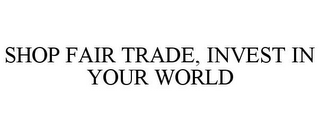 SHOP FAIR TRADE, INVEST IN YOUR WORLD