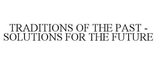 TRADITIONS OF THE PAST - SOLUTIONS FOR THE FUTURE