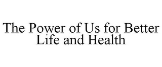 THE POWER OF US FOR BETTER LIFE AND HEALTH