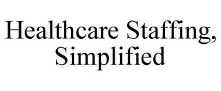 HEALTHCARE STAFFING, SIMPLIFIED