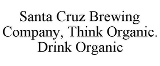 SANTA CRUZ BREWING COMPANY, THINK ORGANIC. DRINK ORGANIC