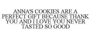 ANNA'S COOKIES ARE A PERFECT GIFT BECAUSE THANK YOU AND I LOVE YOU NEVER TASTED SO GOOD