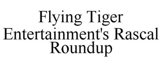 FLYING TIGER ENTERTAINMENT'S RASCAL ROUNDUP