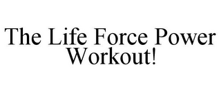 THE LIFE FORCE POWER WORKOUT!