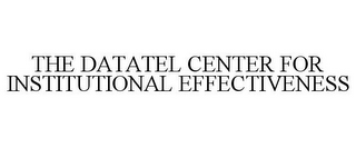 THE DATATEL CENTER FOR INSTITUTIONAL EFFECTIVENESS