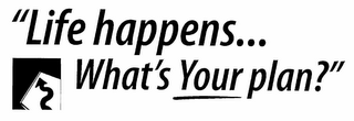 "LIFE HAPPENS...WHAT'S YOUR PLAN?"