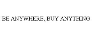 BE ANYWHERE, BUY ANYTHING