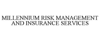 MILLENNIUM RISK MANAGEMENT AND INSURANCE SERVICES