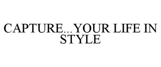 CAPTURE...YOUR LIFE IN STYLE