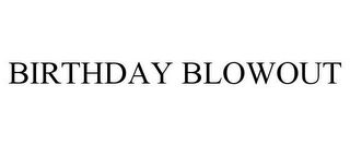 BIRTHDAY BLOWOUT