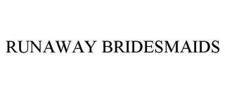 RUNAWAY BRIDESMAIDS