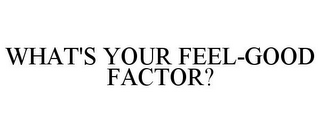 WHAT'S YOUR FEEL-GOOD FACTOR?