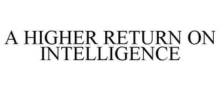 A HIGHER RETURN ON INTELLIGENCE