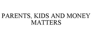 PARENTS, KIDS AND MONEY MATTERS