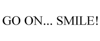 GO ON... SMILE!