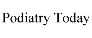 PODIATRY TODAY