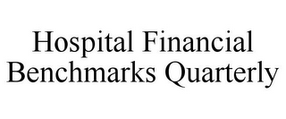 HOSPITAL FINANCIAL BENCHMARKS QUARTERLY