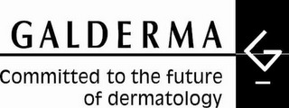 GALDERMA COMMITTED TO THE FUTURE OF DERMATOLOGY G