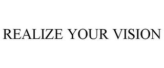 REALIZE YOUR VISION