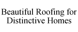 BEAUTIFUL ROOFING FOR DISTINCTIVE HOMES