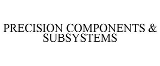 PRECISION COMPONENTS & SUBSYSTEMS