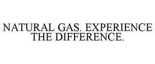 NATURAL GAS. EXPERIENCE THE DIFFERENCE.