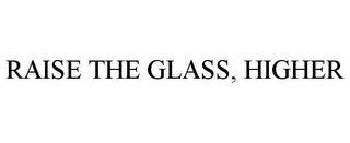 RAISE THE GLASS, HIGHER