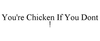 YOU'RE CHICKEN IF YOU DONT !