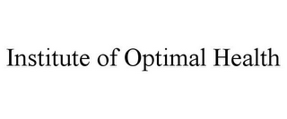 INSTITUTE OF OPTIMAL HEALTH