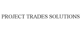 PROJECT TRADES SOLUTIONS