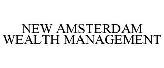 NEW AMSTERDAM WEALTH MANAGEMENT