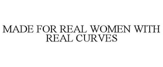 MADE FOR REAL WOMEN WITH REAL CURVES