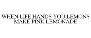 WHEN LIFE HANDS YOU LEMONS MAKE PINK LEMONADE