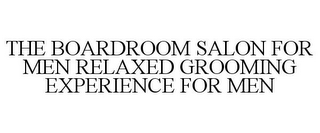 THE BOARDROOM SALON FOR MEN RELAXED GROOMING EXPERIENCE FOR MEN