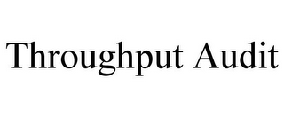 THROUGHPUT AUDIT