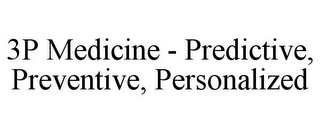 3P MEDICINE - PREDICTIVE, PREVENTIVE, PERSONALIZED