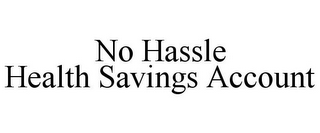 NO HASSLE HEALTH SAVINGS ACCOUNT