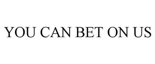YOU CAN BET ON US