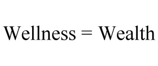 WELLNESS = WEALTH