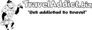 TRAVELADDICT.BIZ "GET ADDICTED TO TRAVEL"