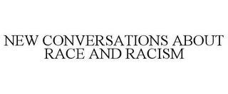 NEW CONVERSATIONS ABOUT RACE AND RACISM