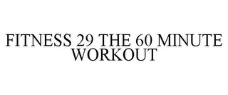 FITNESS 29 THE 60 MINUTE WORKOUT