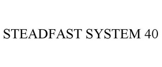 STEADFAST SYSTEM 40