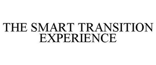 THE SMART TRANSITION EXPERIENCE