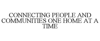 CONNECTING PEOPLE AND COMMUNITIES ONE HOME AT A TIME