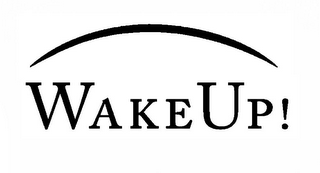 WAKE UP!