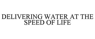 DELIVERING WATER AT THE SPEED OF LIFE