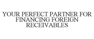 YOUR PERFECT PARTNER FOR FINANCING FOREIGN RECEIVABLES