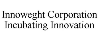 INNOWEGHT CORPORATION INCUBATING INNOVATION