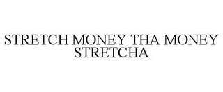 STRETCH MONEY THA MONEY STRETCHA